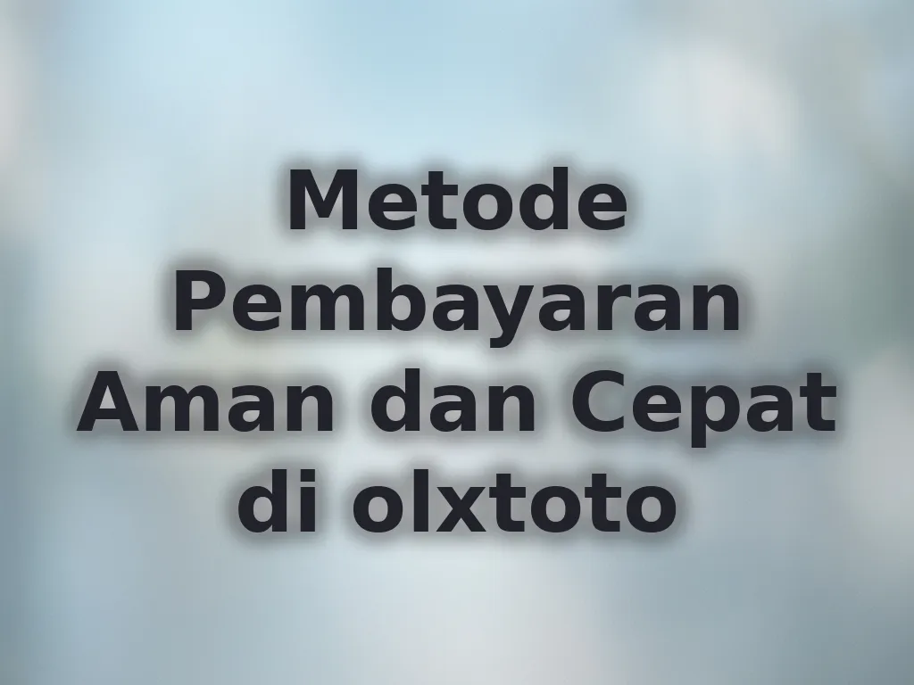 Metode Pembayaran Aman dan Cepat di olxtoto