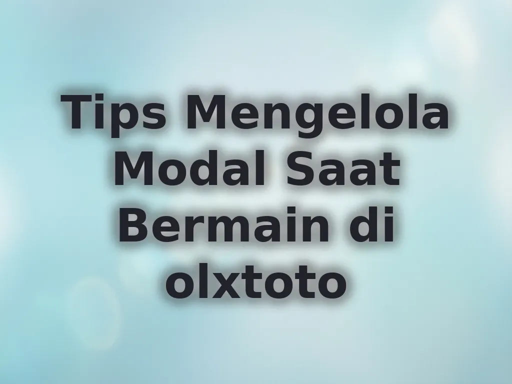 Tips Mengelola Modal Saat Bermain di olxtoto